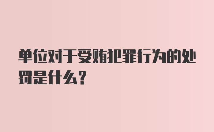 单位对于受贿犯罪行为的处罚是什么？