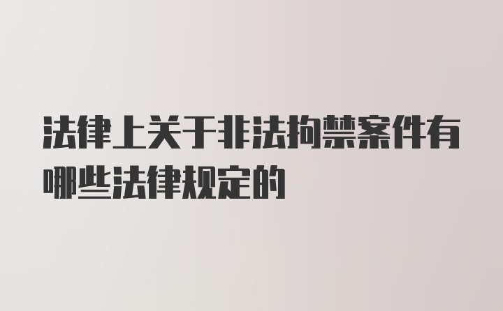 法律上关于非法拘禁案件有哪些法律规定的