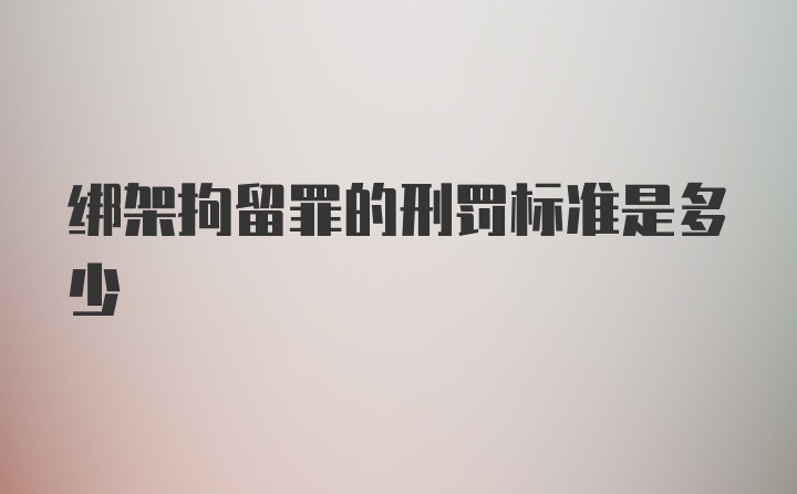 绑架拘留罪的刑罚标准是多少