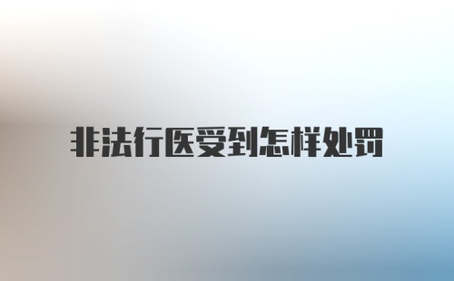 非法行医受到怎样处罚