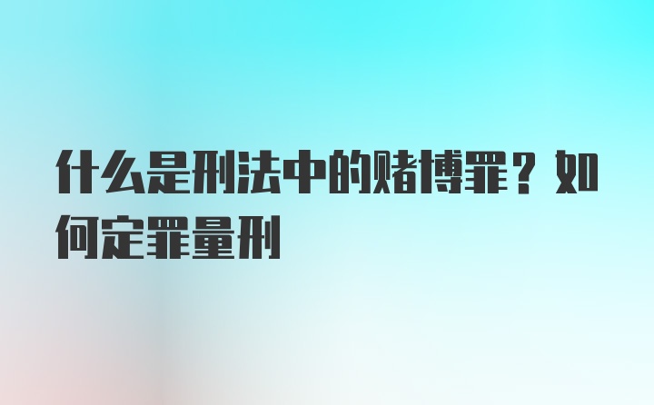 什么是刑法中的赌博罪？如何定罪量刑