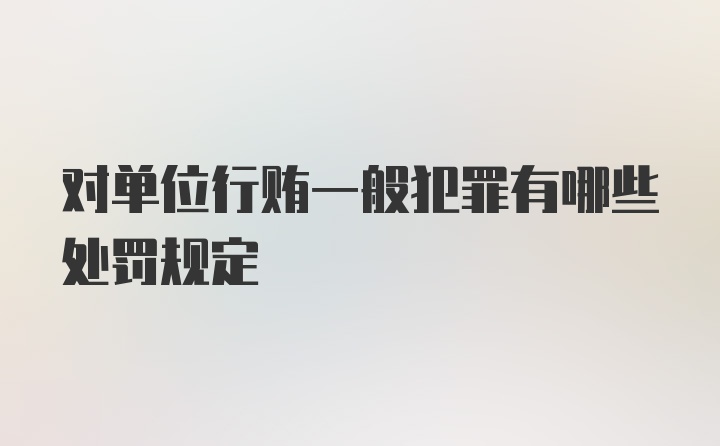 对单位行贿一般犯罪有哪些处罚规定