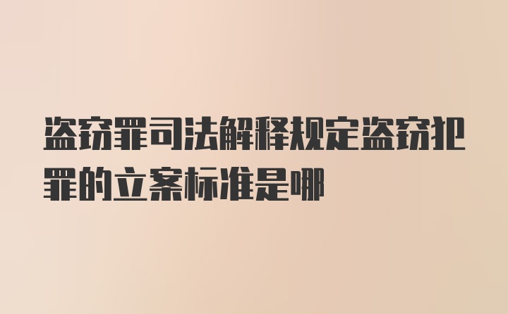 盗窃罪司法解释规定盗窃犯罪的立案标准是哪