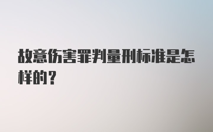 故意伤害罪判量刑标准是怎样的？