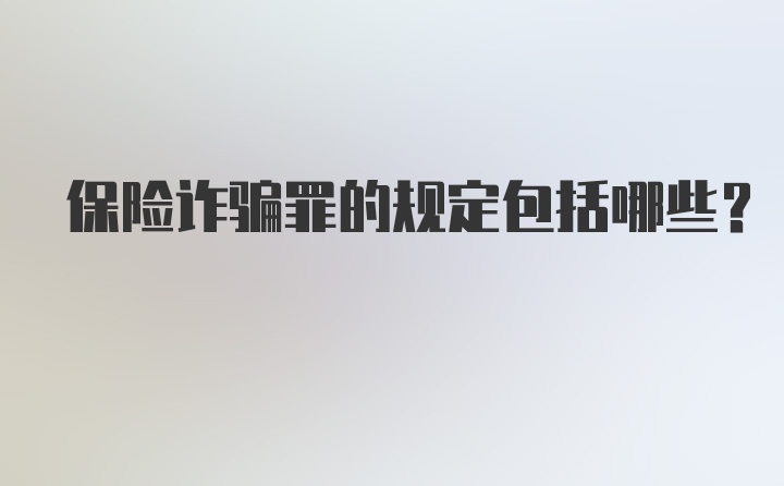 保险诈骗罪的规定包括哪些？