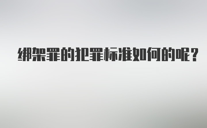 绑架罪的犯罪标准如何的呢？