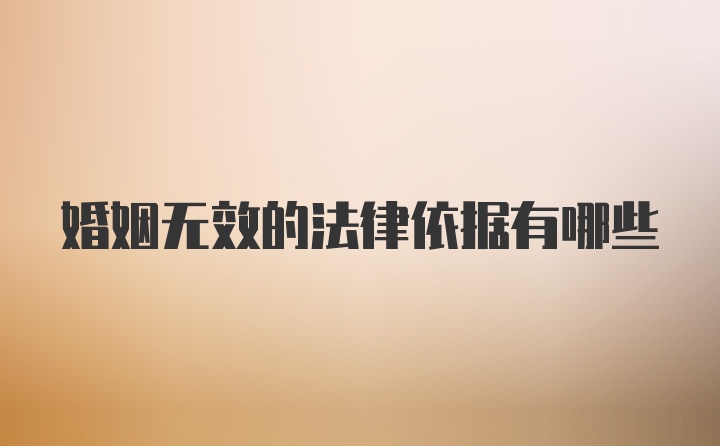 婚姻无效的法律依据有哪些