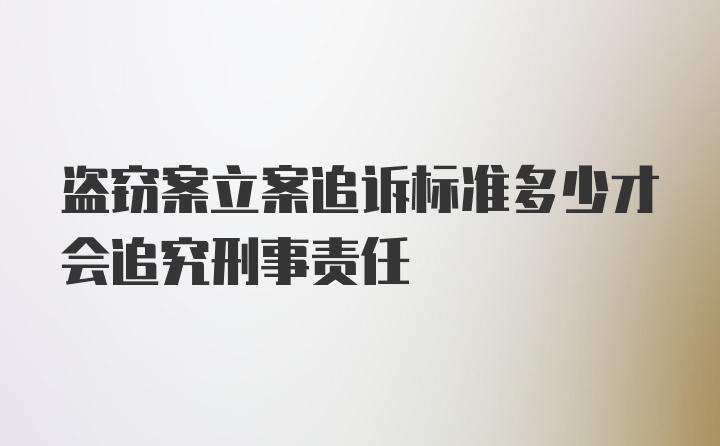 盗窃案立案追诉标准多少才会追究刑事责任