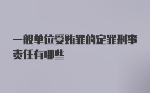 一般单位受贿罪的定罪刑事责任有哪些