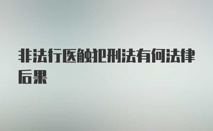 非法行医触犯刑法有何法律后果