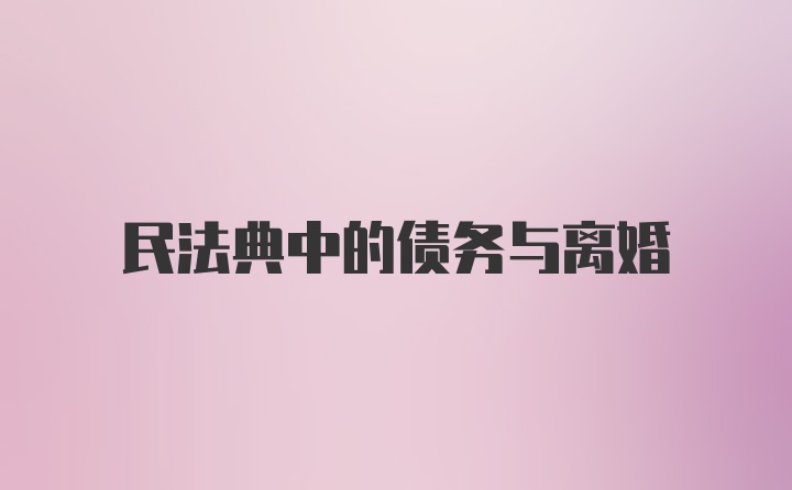 民法典中的债务与离婚