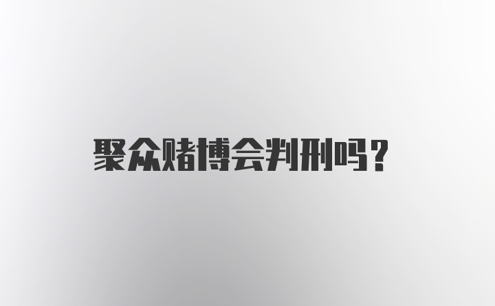 聚众赌博会判刑吗？