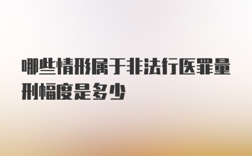 哪些情形属于非法行医罪量刑幅度是多少