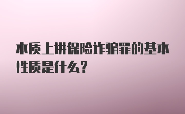 本质上讲保险诈骗罪的基本性质是什么？