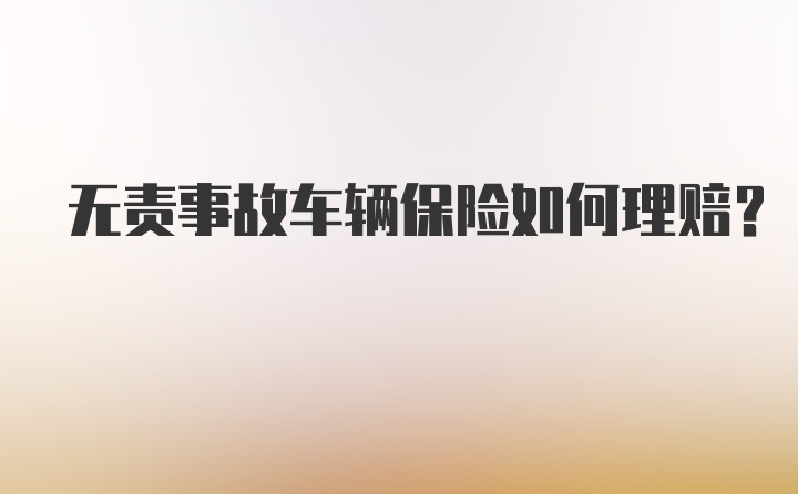 无责事故车辆保险如何理赔？