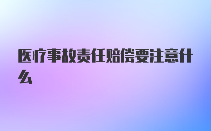 医疗事故责任赔偿要注意什么