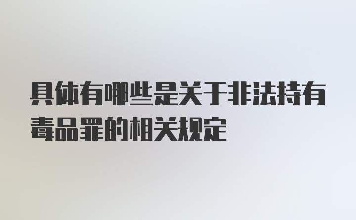 具体有哪些是关于非法持有毒品罪的相关规定