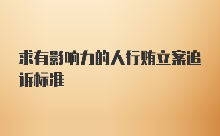 求有影响力的人行贿立案追诉标准