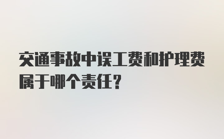 交通事故中误工费和护理费属于哪个责任？