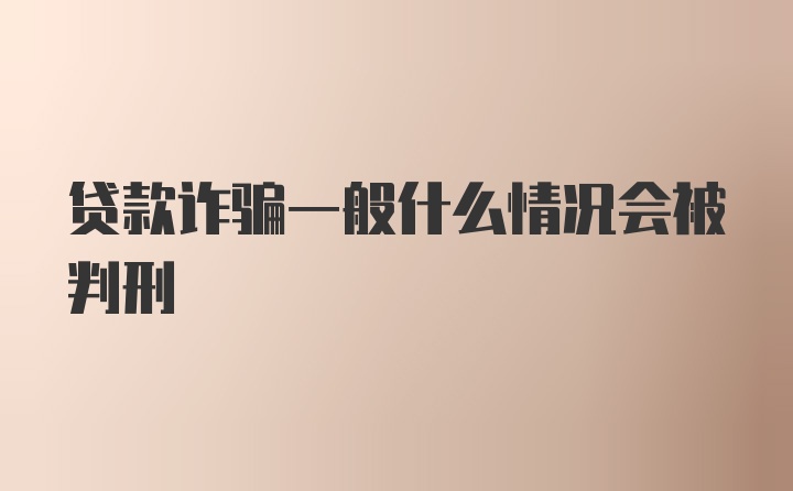 贷款诈骗一般什么情况会被判刑