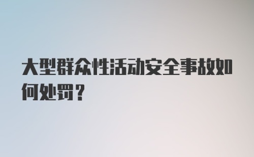 大型群众性活动安全事故如何处罚？