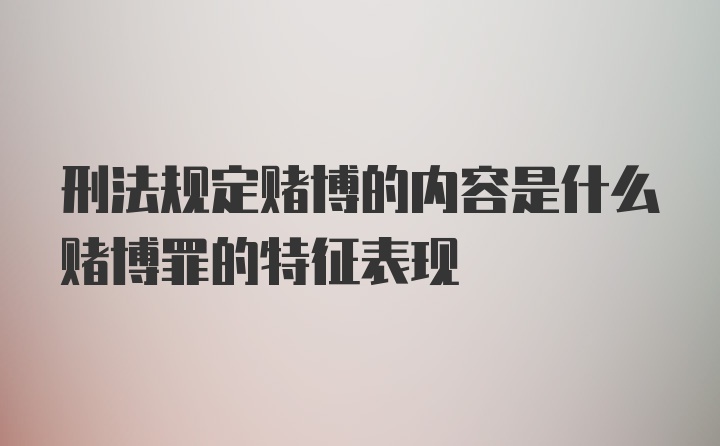 刑法规定赌博的内容是什么赌博罪的特征表现