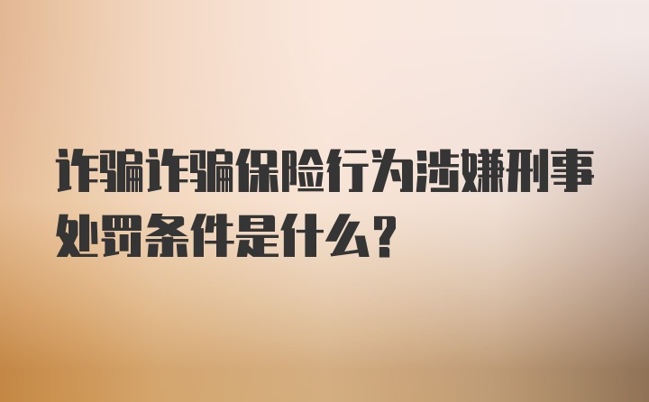 诈骗诈骗保险行为涉嫌刑事处罚条件是什么？