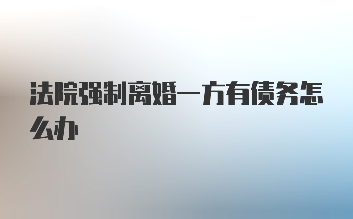 法院强制离婚一方有债务怎么办