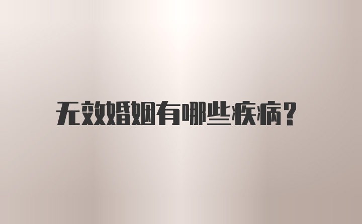 无效婚姻有哪些疾病？