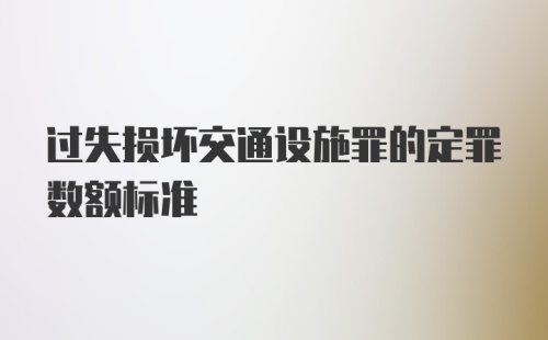 过失损坏交通设施罪的定罪数额标准