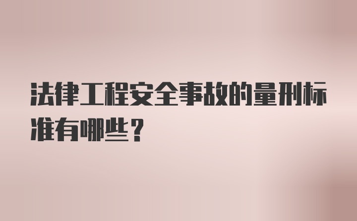 法律工程安全事故的量刑标准有哪些？