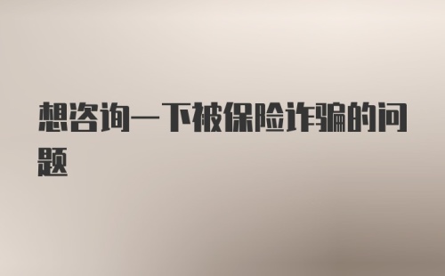 想咨询一下被保险诈骗的问题