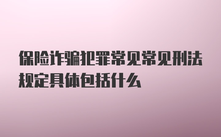 保险诈骗犯罪常见常见刑法规定具体包括什么