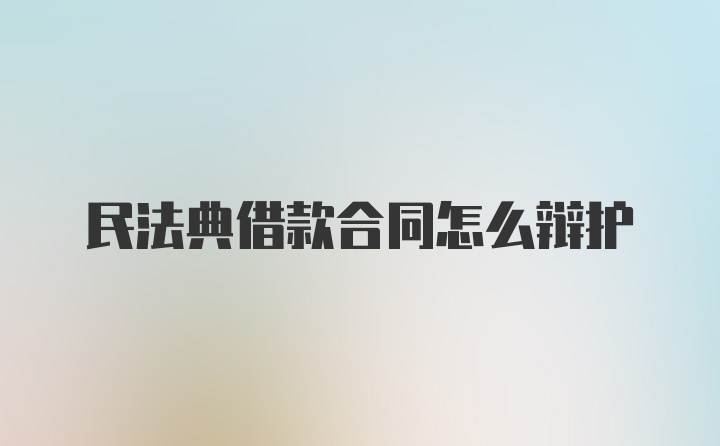 民法典借款合同怎么辩护