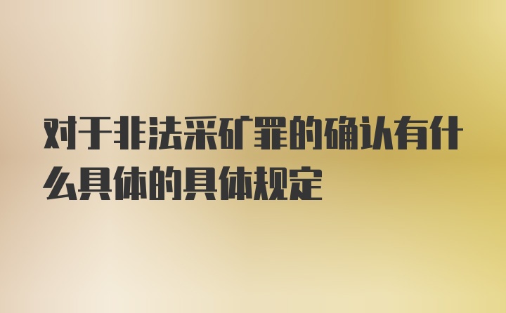 对于非法采矿罪的确认有什么具体的具体规定