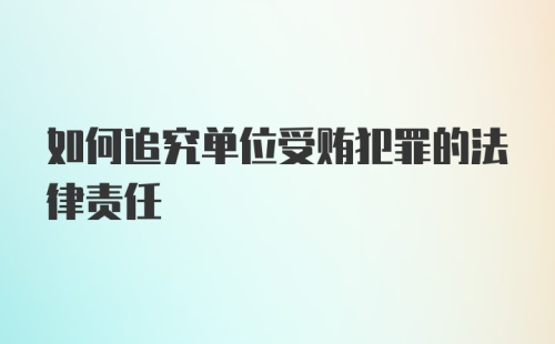 如何追究单位受贿犯罪的法律责任