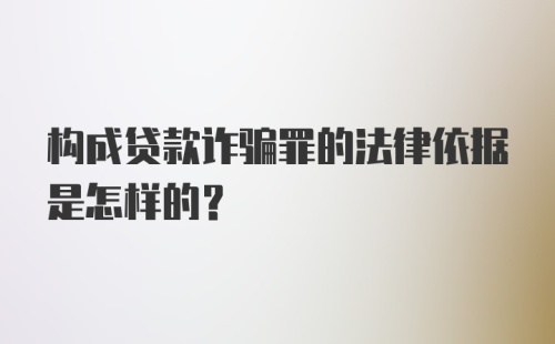 构成贷款诈骗罪的法律依据是怎样的？