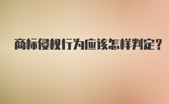 商标侵权行为应该怎样判定？