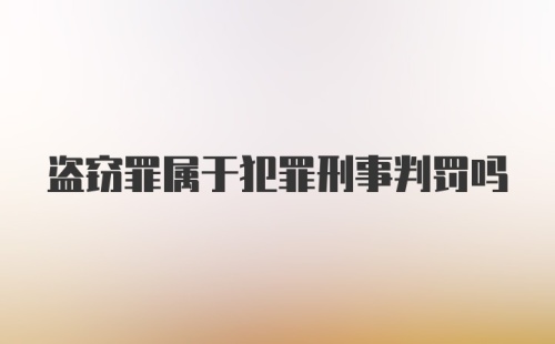 盗窃罪属于犯罪刑事判罚吗