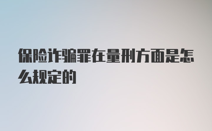 保险诈骗罪在量刑方面是怎么规定的