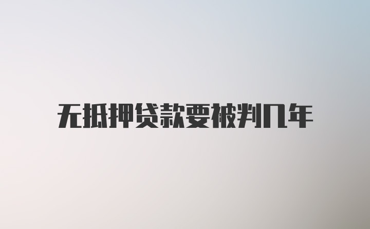 无抵押贷款要被判几年