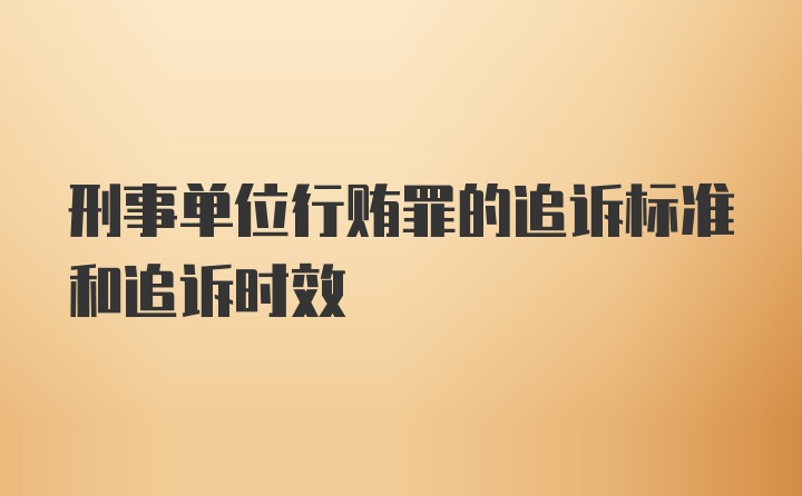 刑事单位行贿罪的追诉标准和追诉时效