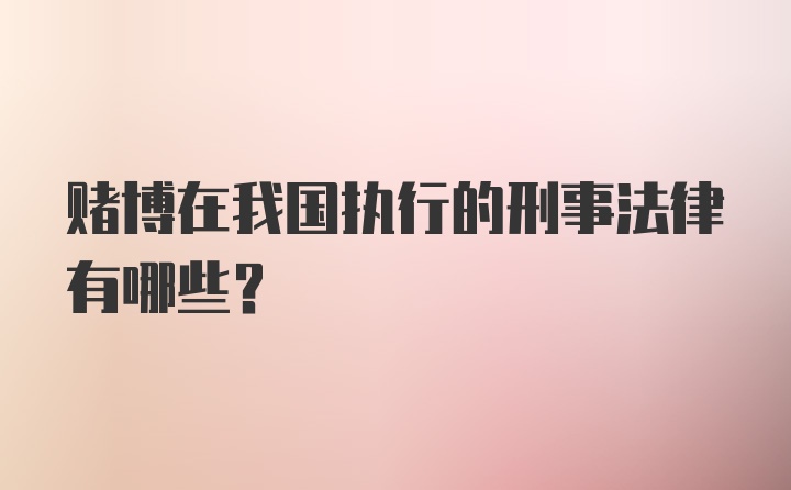 赌博在我国执行的刑事法律有哪些？