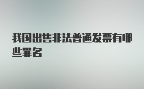 我国出售非法普通发票有哪些罪名