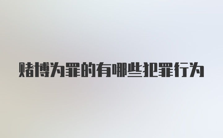 赌博为罪的有哪些犯罪行为