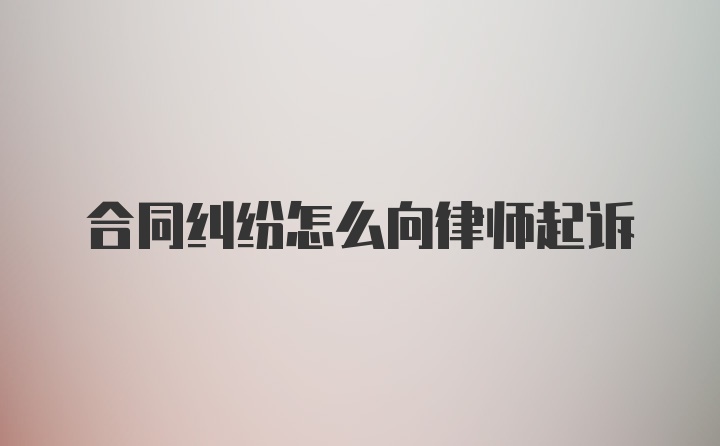 合同纠纷怎么向律师起诉