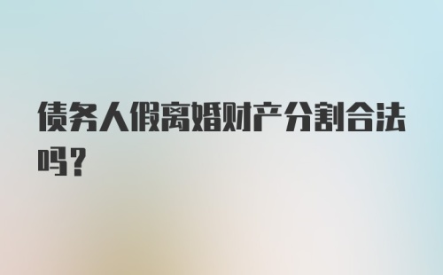 债务人假离婚财产分割合法吗?