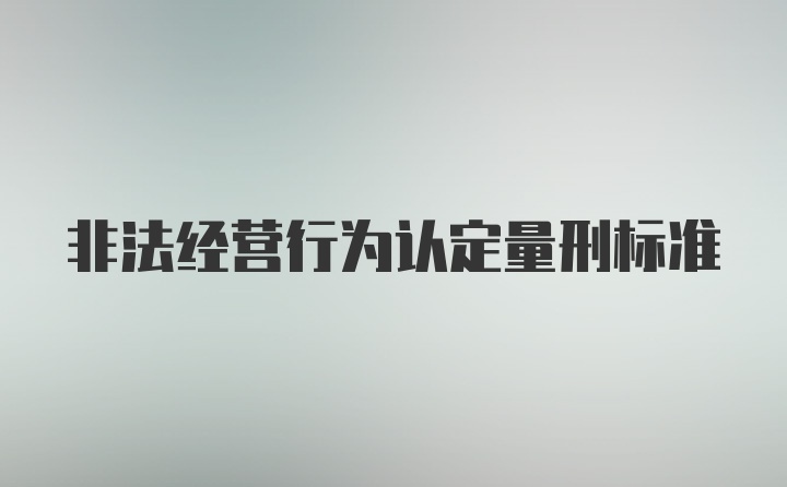 非法经营行为认定量刑标准