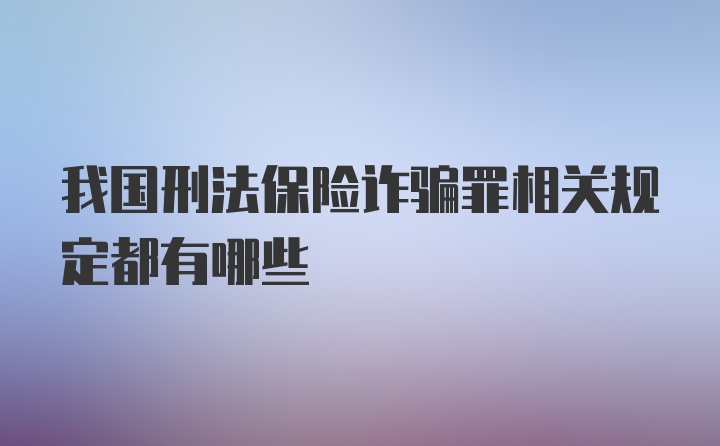 我国刑法保险诈骗罪相关规定都有哪些