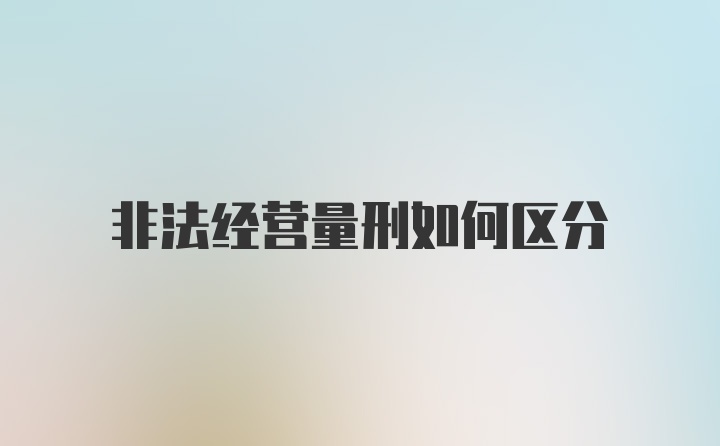 非法经营量刑如何区分